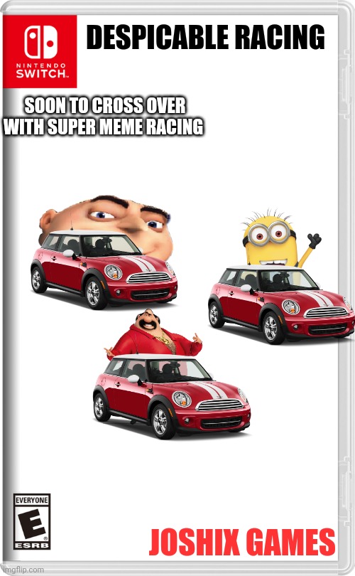 Soon to cross over with Super Meme Racing!!! | DESPICABLE RACING; SOON TO CROSS OVER WITH SUPER MEME RACING; JOSHIX GAMES | image tagged in nintendo switch,gru face,cars,games | made w/ Imgflip meme maker