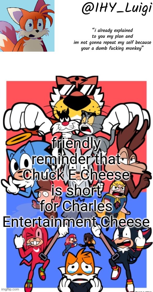 trolled, bitch | friendly reminder that Chuck E Cheese is short for Charles Entertainment Cheese | image tagged in trolled bitch | made w/ Imgflip meme maker