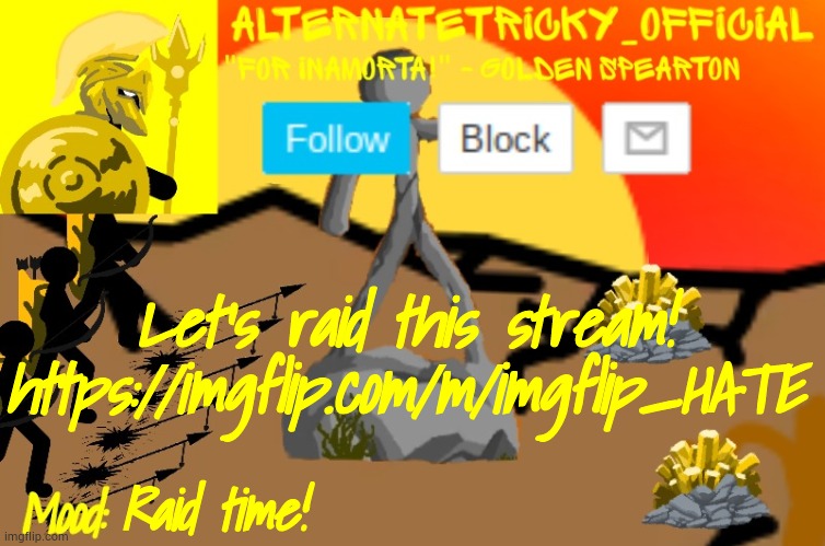 https://imgflip.com/m/imgflip_HATE | Let's raid this stream!
https://imgflip.com/m/imgflip_HATE; Raid time! | image tagged in alternate tricky's stick war legacy template | made w/ Imgflip meme maker