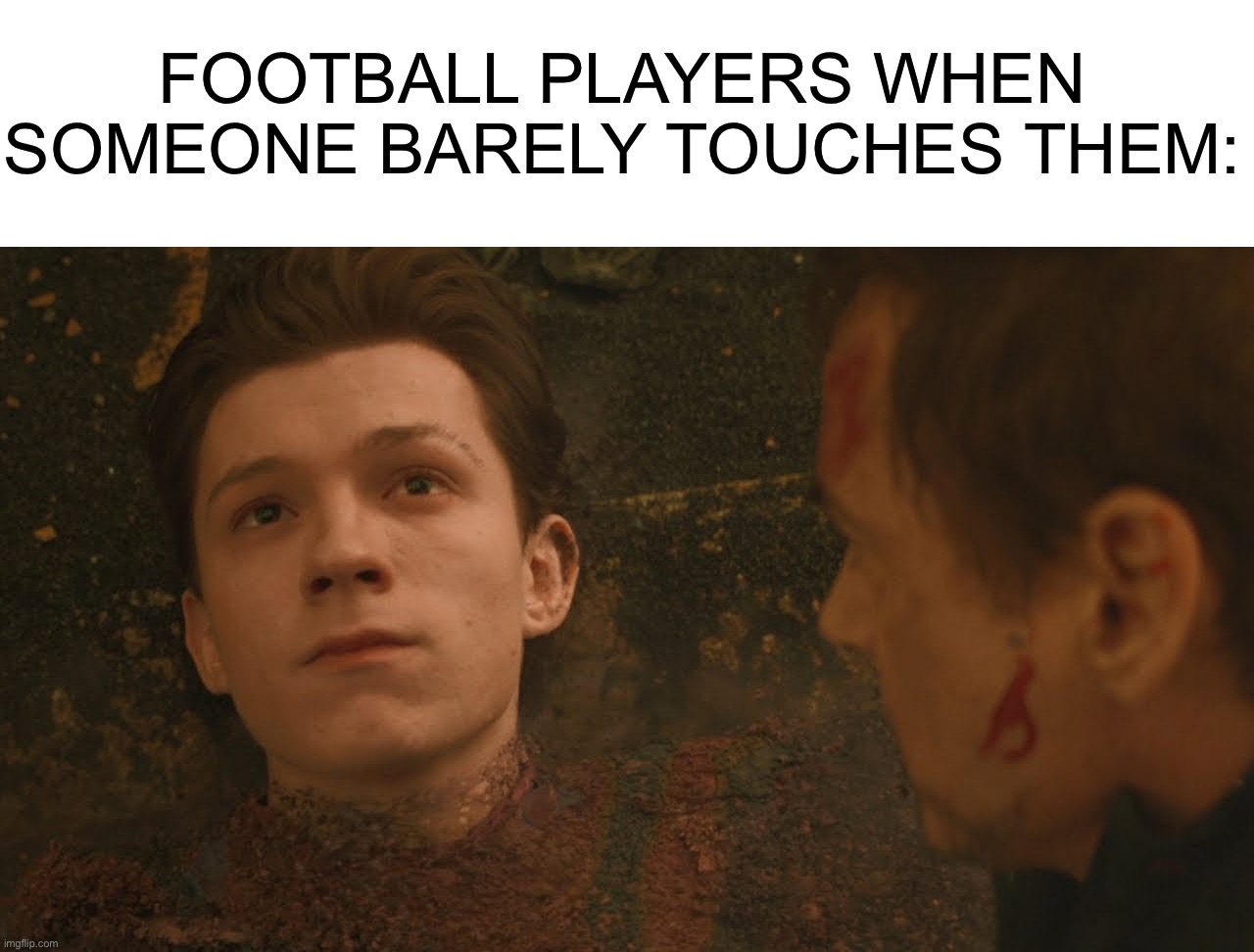 True ngl |  FOOTBALL PLAYERS WHEN SOMEONE BARELY TOUCHES THEM: | image tagged in mr stark i don't feel so good,memes,funny,football,oop,dies | made w/ Imgflip meme maker