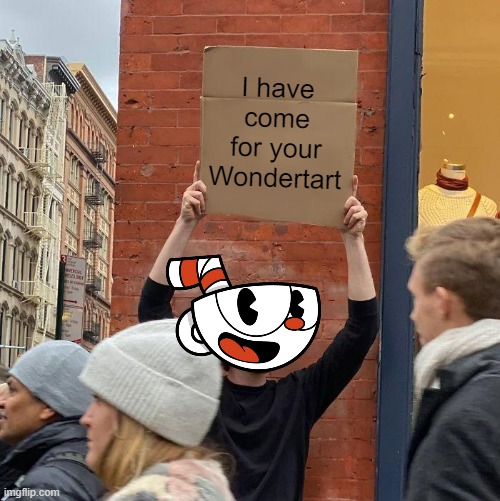 Gimme Wondertart | I have come for your Wondertart | image tagged in memes,guy holding cardboard sign,cuphead | made w/ Imgflip meme maker