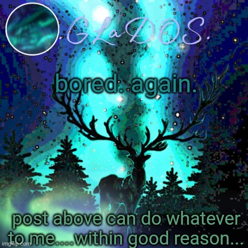 bored. again. post above can do whatever to me....within good reason... | image tagged in aurora borealis | made w/ Imgflip meme maker