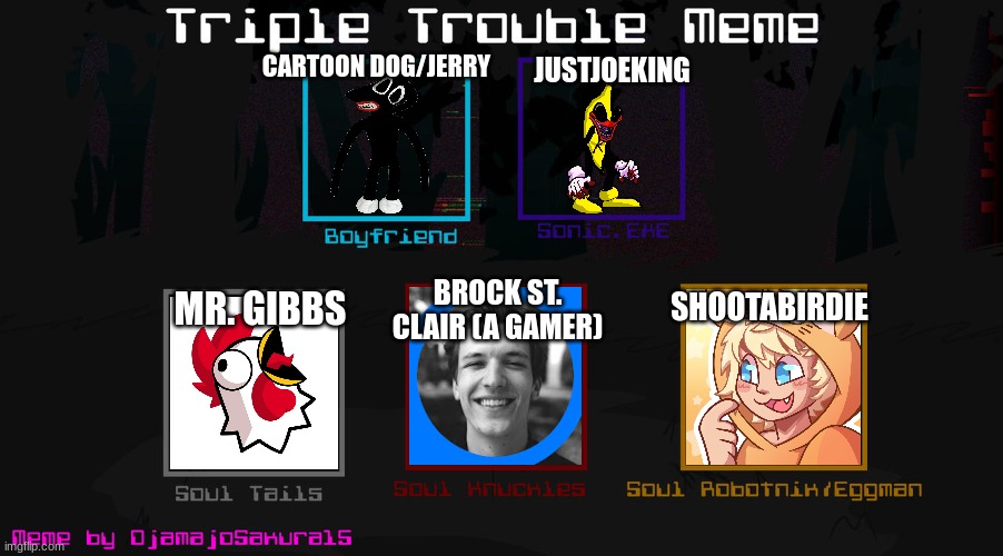 triple trouble but with the boys (ft. jerry and shootabirdie) | JUSTJOEKING; CARTOON DOG/JERRY; MR. GIBBS; SHOOTABIRDIE; BROCK ST. CLAIR (A GAMER) | made w/ Imgflip meme maker
