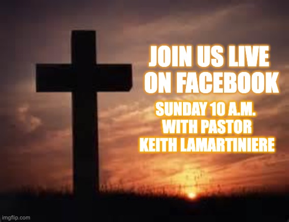 Cross | JOIN US LIVE 
ON FACEBOOK; SUNDAY 10 A.M. 
WITH PASTOR KEITH LAMARTINIERE | image tagged in cross | made w/ Imgflip meme maker