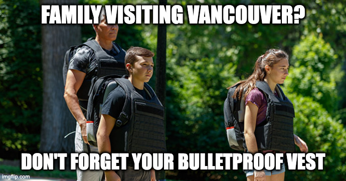 Bulletproof Vest when visiting Vancouver |  FAMILY VISITING VANCOUVER? DON'T FORGET YOUR BULLETPROOF VEST | image tagged in vancouver,crime,shootings,bulletproof,visiting | made w/ Imgflip meme maker