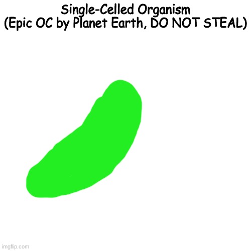 if the earth had a deviantart account | Single-Celled Organism
(Epic OC by Planet Earth, DO NOT STEAL) | made w/ Imgflip meme maker
