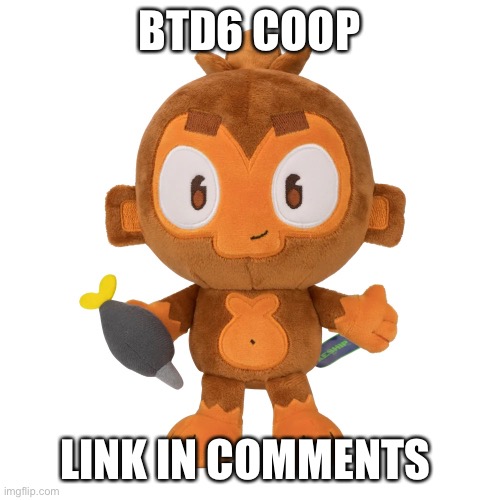 Join soon | BTD6 COOP; LINK IN COMMENTS | image tagged in dartmonkey plush | made w/ Imgflip meme maker