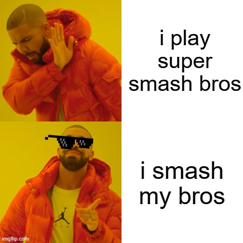 Drake Hotline Bling | i play super smash bros; i smash my bros | image tagged in memes,drake hotline bling | made w/ Imgflip meme maker