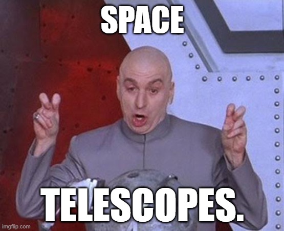 "Space Telescopes" | SPACE; TELESCOPES. | image tagged in memes,dr evil laser,nasa,webb,telescope | made w/ Imgflip meme maker
