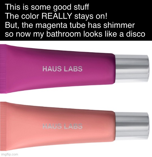Glitter in da Haus! | This is some good stuff The color REALLY stays on!
But, the magenta tube has shimmer so now my bathroom looks like a disco | image tagged in funny memes,make up,woman stuff | made w/ Imgflip meme maker