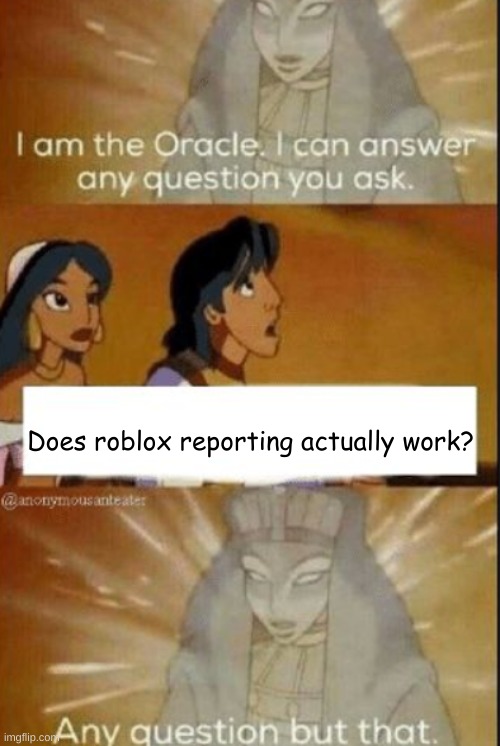The oracle | Does roblox reporting actually work? | image tagged in the oracle | made w/ Imgflip meme maker