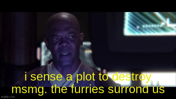 i sense a plot to destroy msmg. the furies surround us | image tagged in anti furry | made w/ Imgflip meme maker