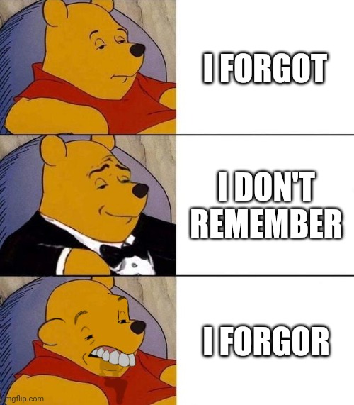 Best,Better, Blurst | I FORGOT; I DON'T REMEMBER; I FORGOR | image tagged in best better blurst | made w/ Imgflip meme maker