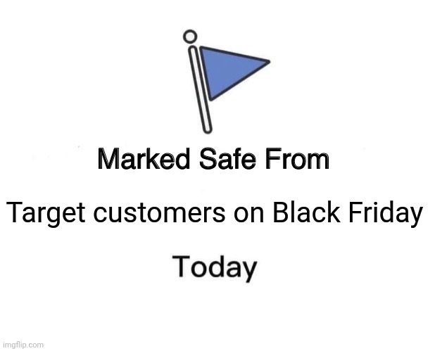 Marked Safe From Meme |  Target customers on Black Friday | image tagged in memes,marked safe from,funny,fun,funny memes | made w/ Imgflip meme maker
