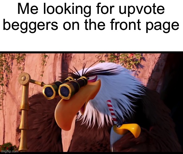 WHEN WILL THIS SH*T STOP |  Me looking for upvote beggers on the front page | image tagged in upvote begging,front page,upvotes | made w/ Imgflip meme maker
