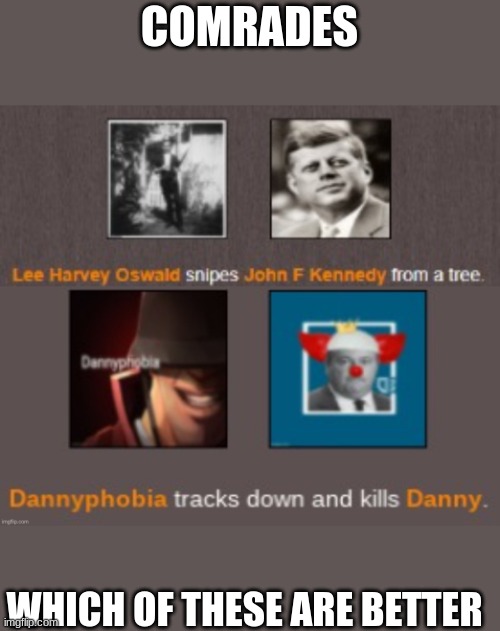 COMRADES; WHICH OF THESE ARE BETTER | image tagged in hehe,dannyphobia kills danny | made w/ Imgflip meme maker