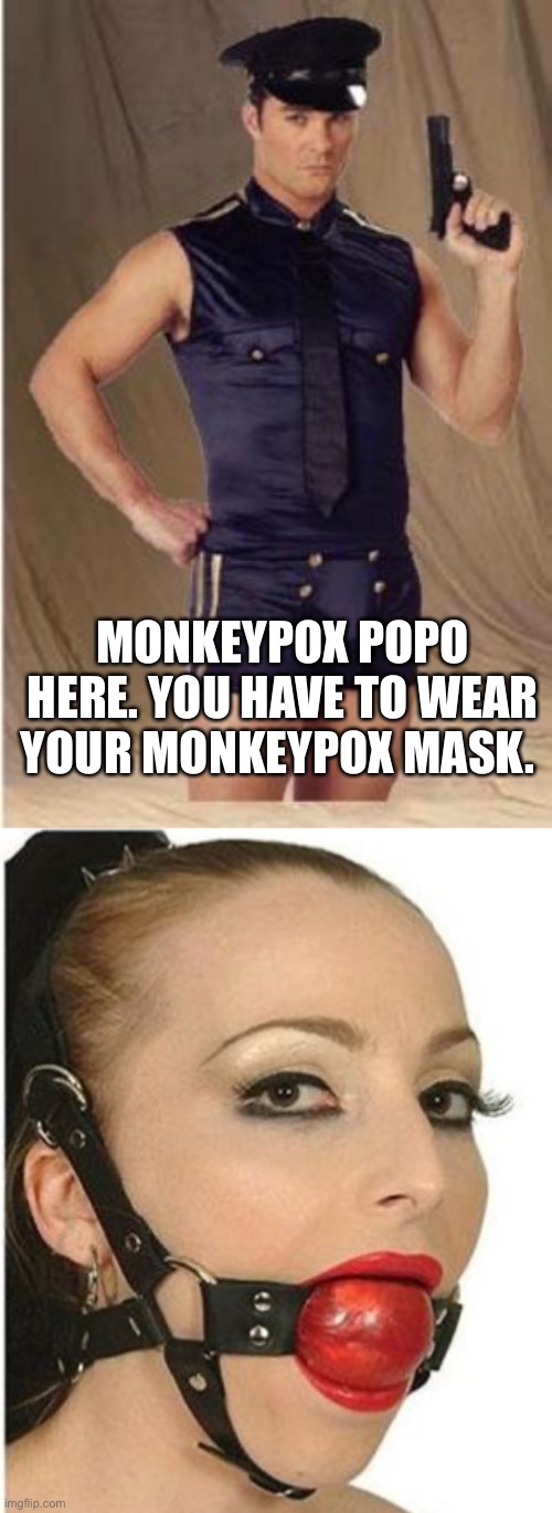 Monkeypox Mask | MONKEYPOX POPO HERE. YOU HAVE TO WEAR YOUR MONKEYPOX MASK. | image tagged in gay police,ball gag | made w/ Imgflip meme maker