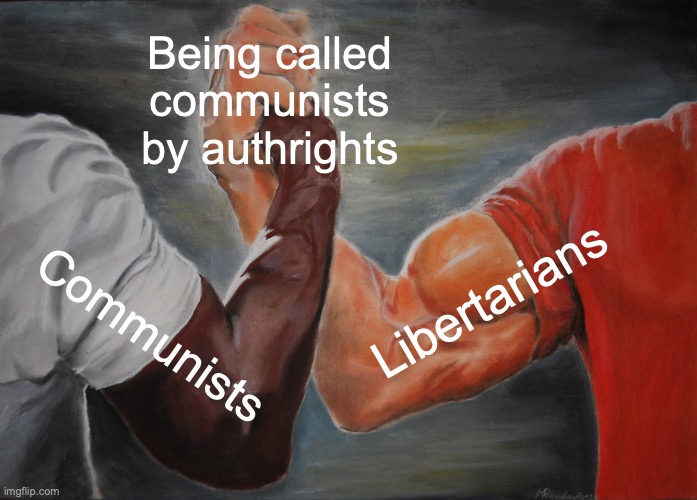 e | Being called communists by authrights; Libertarians; Communists | image tagged in memes,epic handshake | made w/ Imgflip meme maker