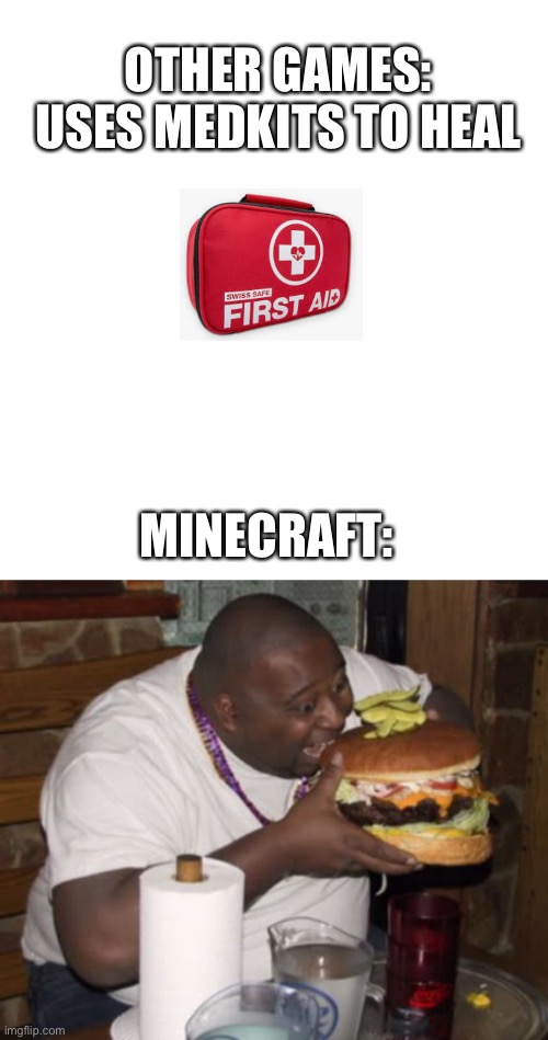 Minecraft do be good tho | OTHER GAMES: USES MEDKITS TO HEAL; MINECRAFT: | image tagged in fat guy eating burger | made w/ Imgflip meme maker