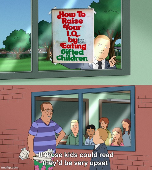 Nothing to Worry Bout Then | image tagged in if those kids could read they'd be very upset | made w/ Imgflip meme maker