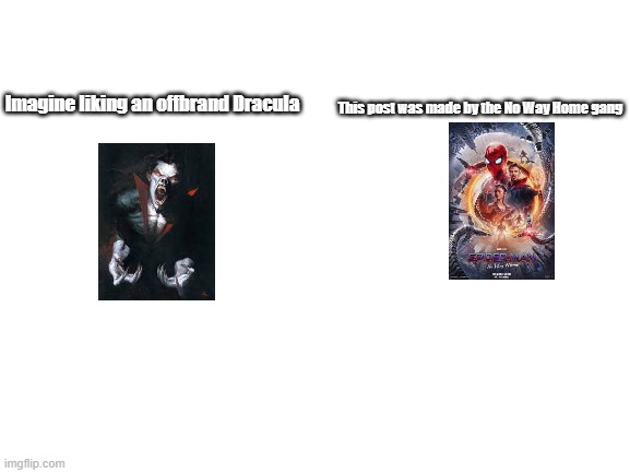 Yeah on the left? That's the Morbius design from the comics. | Imagine liking an offbrand Dracula; This post was made by the No Way Home gang | image tagged in blank white template,morbius,no way home | made w/ Imgflip meme maker