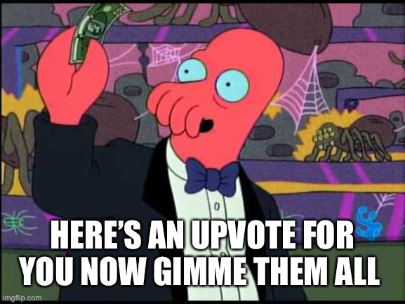 Zoidberg - I'll Take It! | HERE’S AN UPVOTE FOR YOU NOW GIMME THEM ALL | image tagged in zoidberg - i'll take it | made w/ Imgflip meme maker
