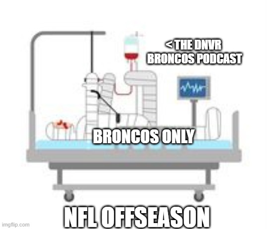 < THE DNVR 
BRONCOS PODCAST; BRONCOS ONLY; NFL OFFSEASON | made w/ Imgflip meme maker
