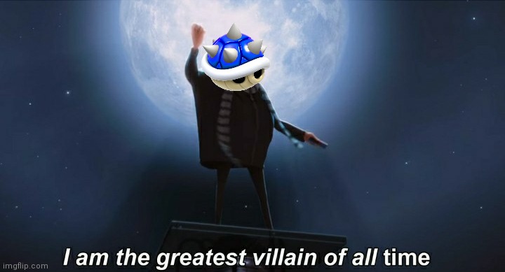 blue shell | image tagged in i am the greatest villain of all time,fun,funny,nintendo | made w/ Imgflip meme maker