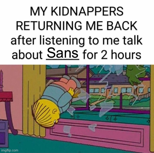 my kidnapper returning me | Sans | image tagged in my kidnapper returning me | made w/ Imgflip meme maker