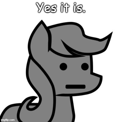 Npc pony | Yes it is. | image tagged in npc pony | made w/ Imgflip meme maker