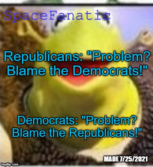 Ye Olde Announcements | Republicans: "Problem? Blame the Democrats!"; Democrats: "Problem? Blame the Republicans!" | image tagged in spacefanatic announcement temp | made w/ Imgflip meme maker