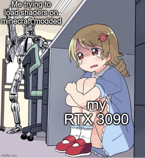 title. | Me trying to load shaders on minecraft modded; my RTX 3090 | image tagged in anime girl hiding from terminator | made w/ Imgflip meme maker