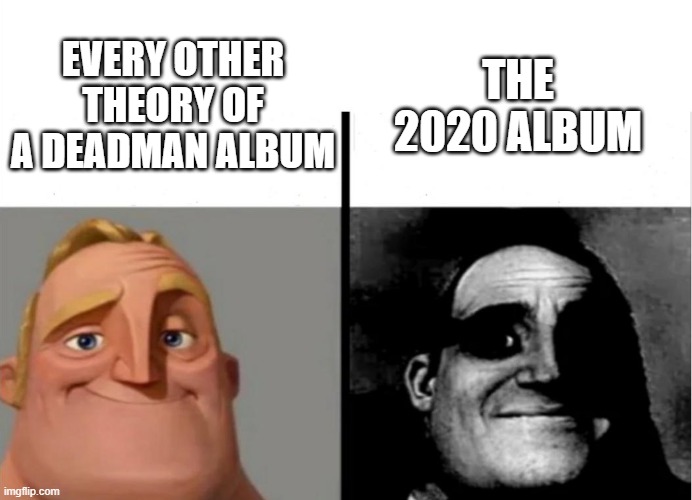 Theory of a.......... | THE 2020 ALBUM; EVERY OTHER THEORY OF A DEADMAN ALBUM | image tagged in memes | made w/ Imgflip meme maker