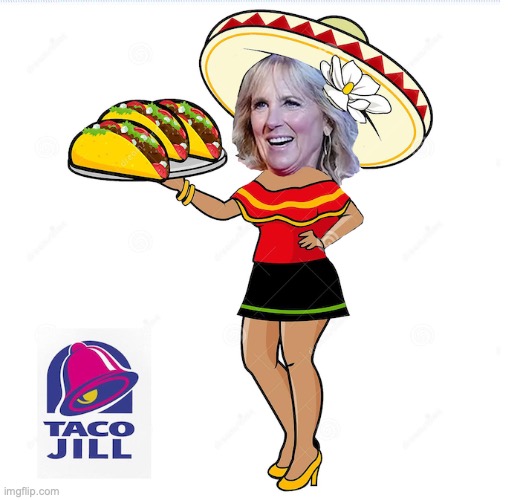 image tagged in taco bell,jill biden,biden,tacos,joe biden,latinos | made w/ Imgflip meme maker