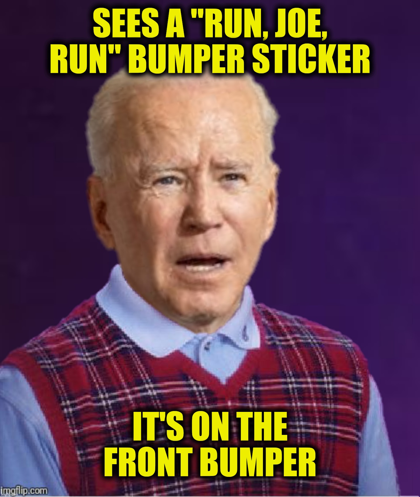SEES A "RUN, JOE, RUN" BUMPER STICKER IT'S ON THE FRONT BUMPER | made w/ Imgflip meme maker