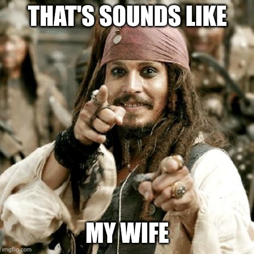 POINT JACK | THAT'S SOUNDS LIKE MY WIFE | image tagged in point jack | made w/ Imgflip meme maker