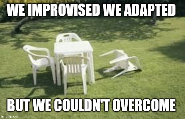 Lawn Chair | WE IMPROVISED WE ADAPTED BUT WE COULDN'T OVERCOME | image tagged in lawn chair | made w/ Imgflip meme maker