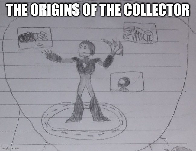 Story in comments (I think it's done now) | THE ORIGINS OF THE COLLECTOR | made w/ Imgflip meme maker