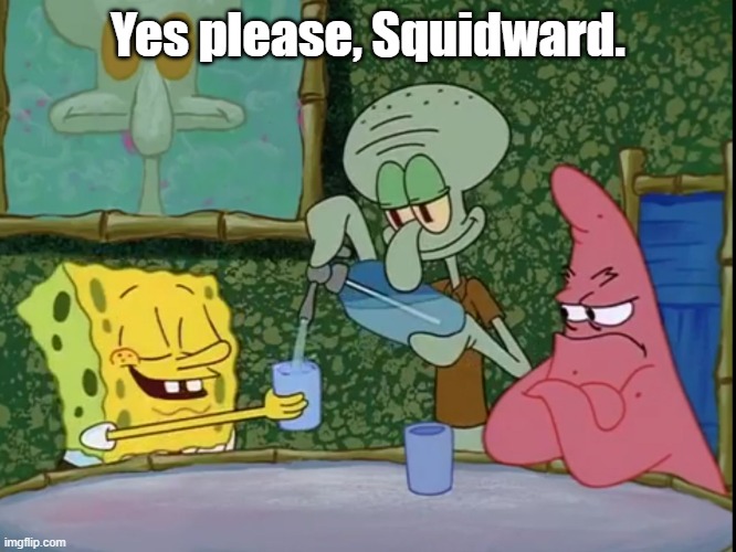 Yes Please Squidward! | Yes please, Squidward. | image tagged in yes please squidward | made w/ Imgflip meme maker