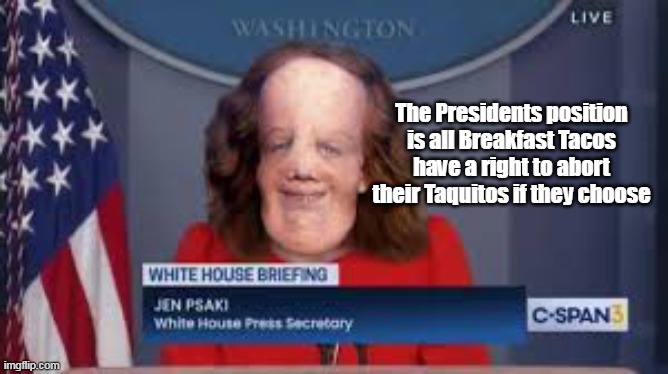 The Presidents position is all Breakfast Tacos have a right to abort their Taquitos if they choose | made w/ Imgflip meme maker