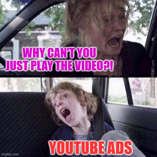 Why can't you just be normal (blank) | WHY CAN'T YOU JUST PLAY THE VIDEO?! YOUTUBE ADS | image tagged in why can't you just be normal blank | made w/ Imgflip meme maker