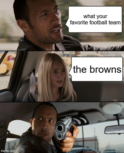 The Rock Driving | what your favorite football team; the browns | image tagged in memes,the rock driving | made w/ Imgflip meme maker