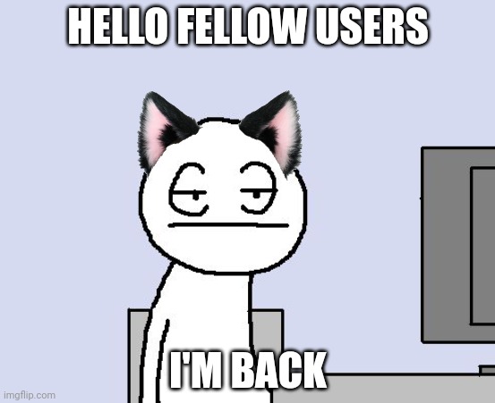 Bored of this crap | HELLO FELLOW USERS; I'M BACK | image tagged in bored of this crap | made w/ Imgflip meme maker