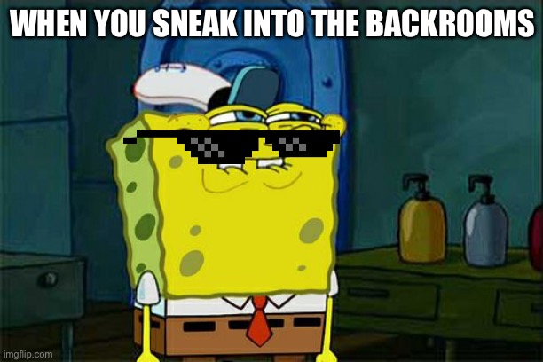 Don't You Squidward Meme | WHEN YOU SNEAK INTO THE BACKROOMS | image tagged in memes,don't you squidward | made w/ Imgflip meme maker