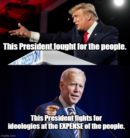Contrast | This President fought for the people. This President fights for ideologies at the EXPENSE of the people. | image tagged in joe biden,president trump,donald trump | made w/ Imgflip meme maker