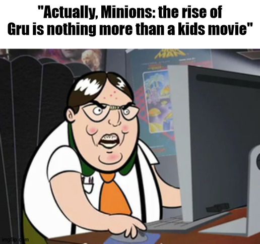 Raging nerd | "Actually, Minions: the rise of Gru is nothing more than a kids movie" | image tagged in raging nerd,minions | made w/ Imgflip meme maker