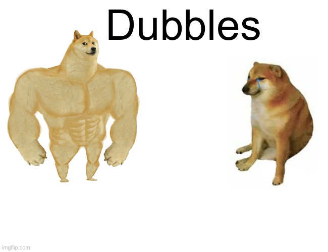 Buff Doge vs. Cheems Meme | Dubbles | image tagged in memes,buff doge vs cheems | made w/ Imgflip meme maker