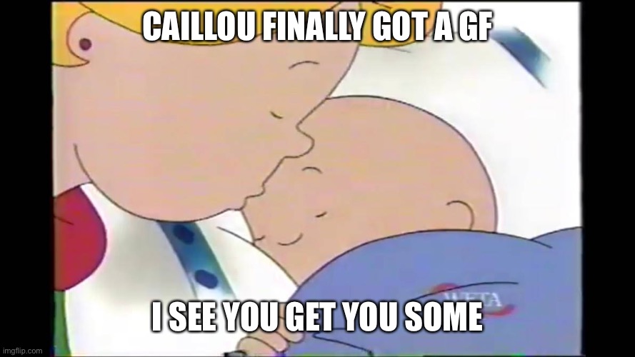 Caillou gets a girlfriend but it’s on WETA | CAILLOU FINALLY GOT A GF; I SEE YOU GET YOU SOME | image tagged in caillou getting him some from julie on weta kids | made w/ Imgflip meme maker