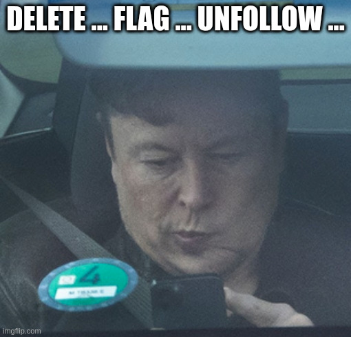 if elon was on imgflip | DELETE ... FLAG ... UNFOLLOW ... | image tagged in twatter | made w/ Imgflip meme maker