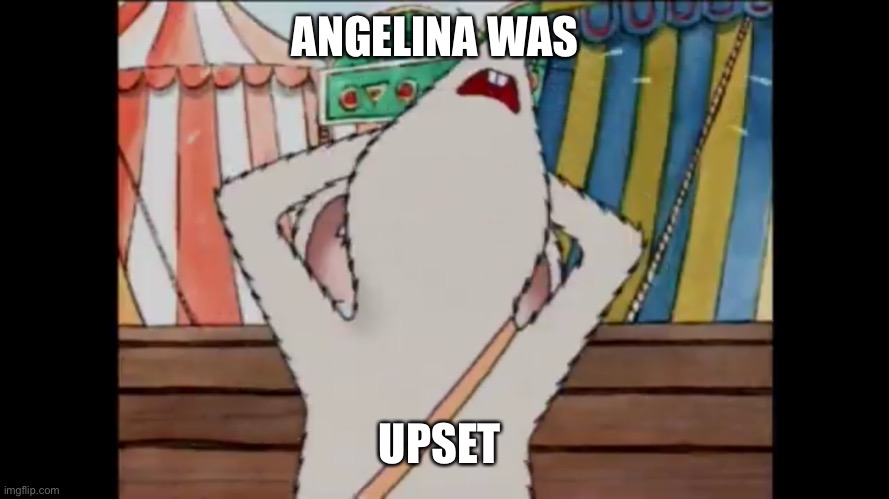 Angelina Ballerina acting like Caillou | ANGELINA WAS; UPSET | image tagged in angelina was upset | made w/ Imgflip meme maker